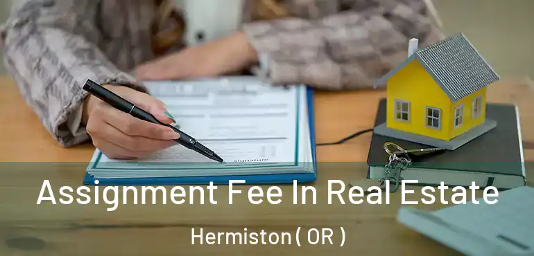  Assignment Fee In Real Estate Hermiston ( OR )
