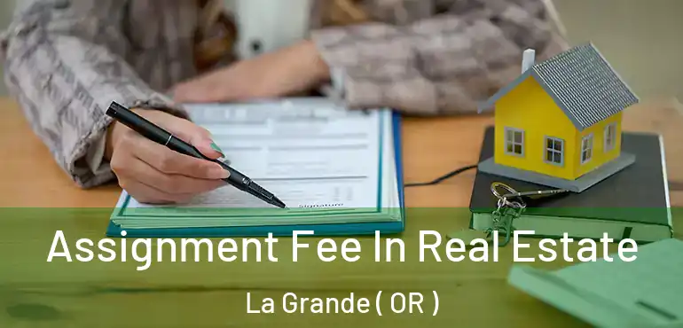  Assignment Fee In Real Estate La Grande ( OR )