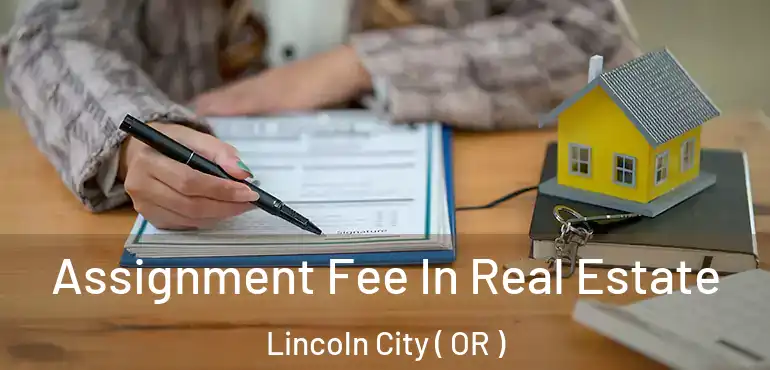 Assignment Fee In Real Estate Lincoln City ( OR )