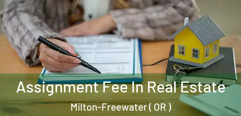  Assignment Fee In Real Estate Milton-Freewater ( OR )