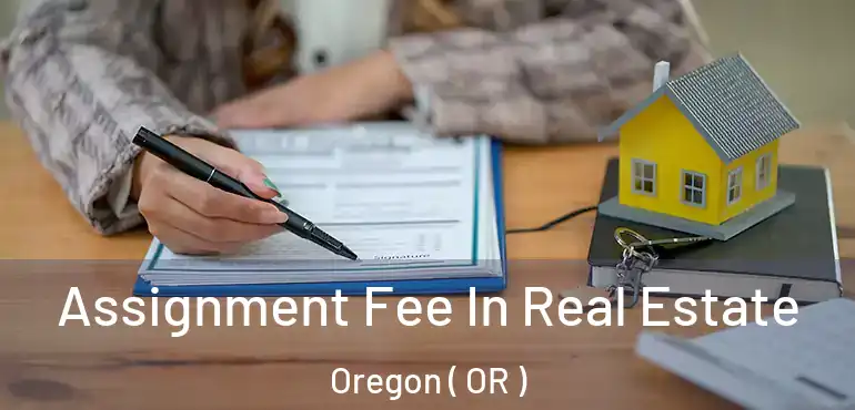 Assignment Fee In Real Estate Oregon ( OR )