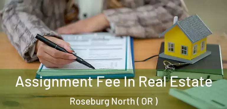  Assignment Fee In Real Estate Roseburg North ( OR )