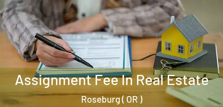  Assignment Fee In Real Estate Roseburg ( OR )