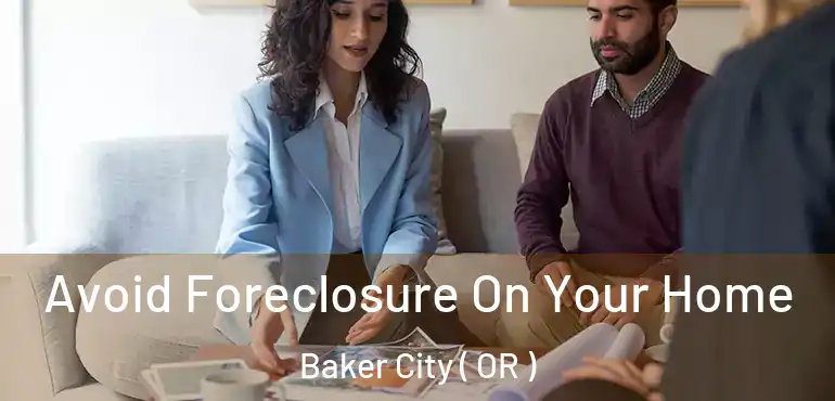  Avoid Foreclosure On Your Home Baker City ( OR )