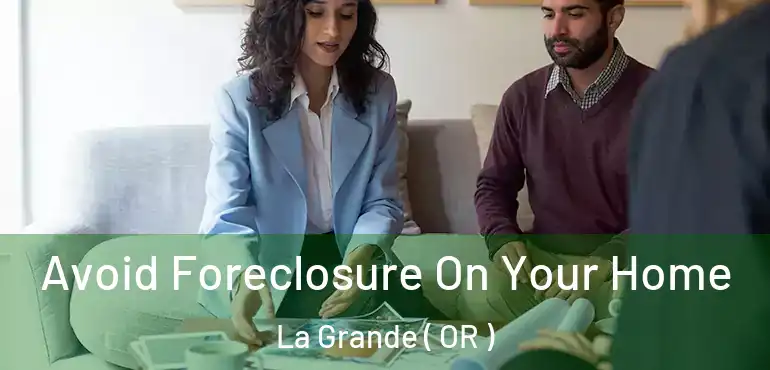  Avoid Foreclosure On Your Home La Grande ( OR )