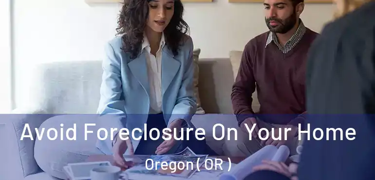  Avoid Foreclosure On Your Home Oregon ( OR )