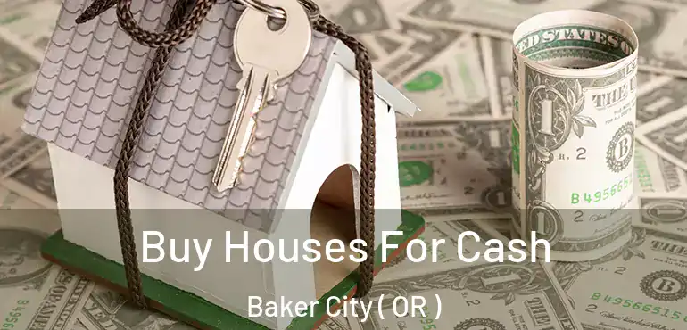  Buy Houses For Cash Baker City ( OR )