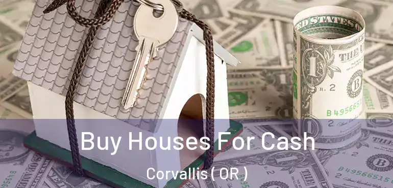  Buy Houses For Cash Corvallis ( OR )