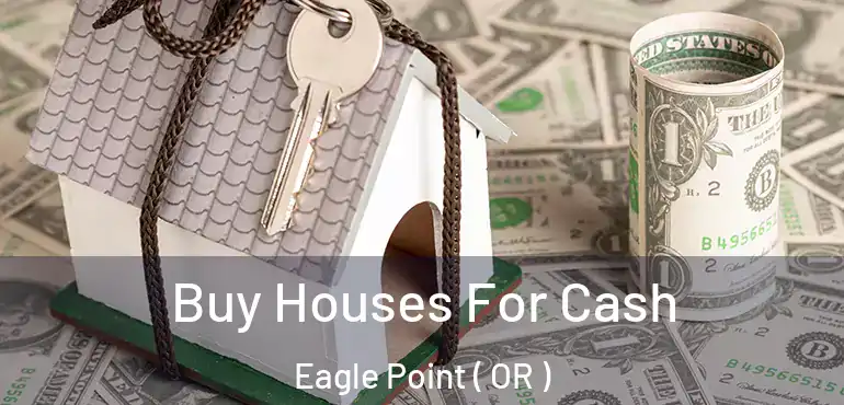  Buy Houses For Cash Eagle Point ( OR )