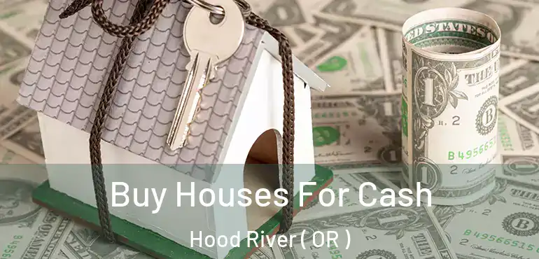  Buy Houses For Cash Hood River ( OR )