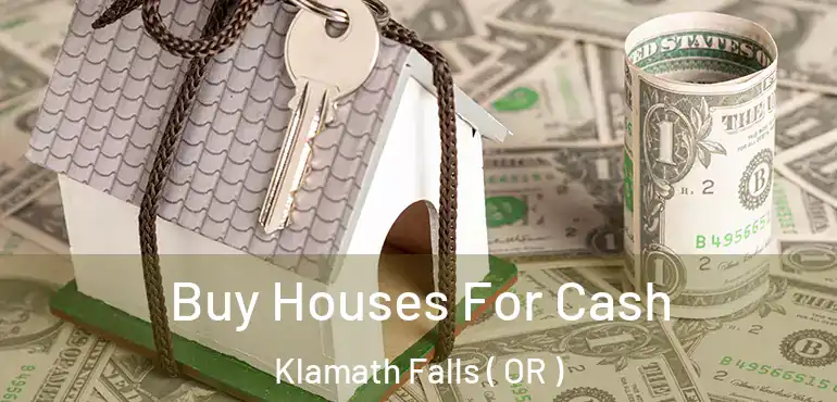  Buy Houses For Cash Klamath Falls ( OR )