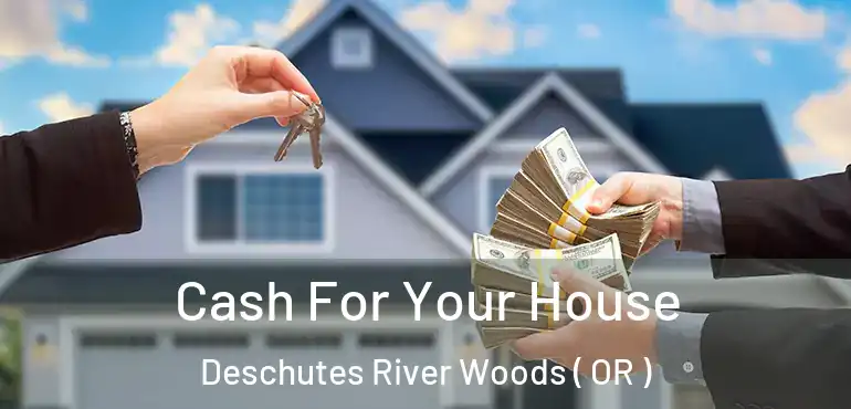  Cash For Your House Deschutes River Woods ( OR )