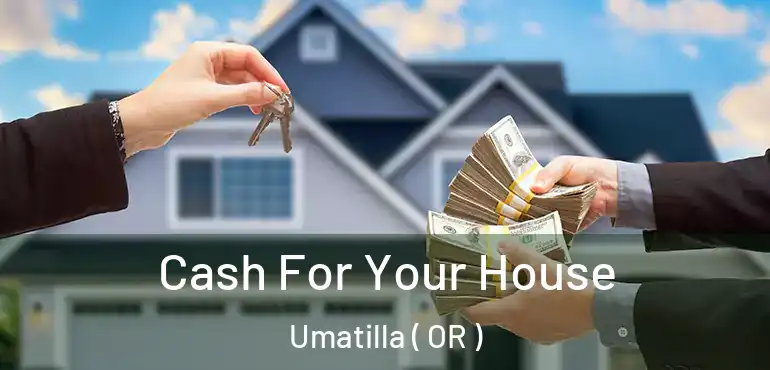  Cash For Your House Umatilla ( OR )