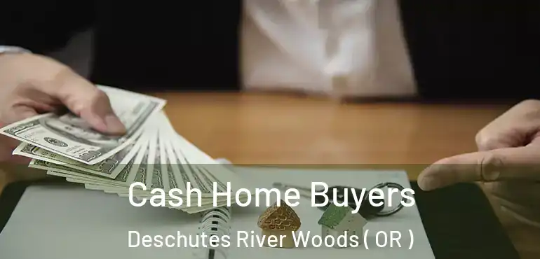  Cash Home Buyers Deschutes River Woods ( OR )