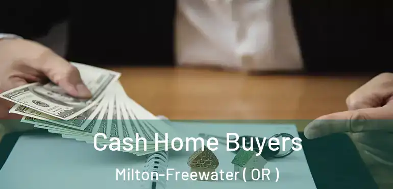  Cash Home Buyers Milton-Freewater ( OR )
