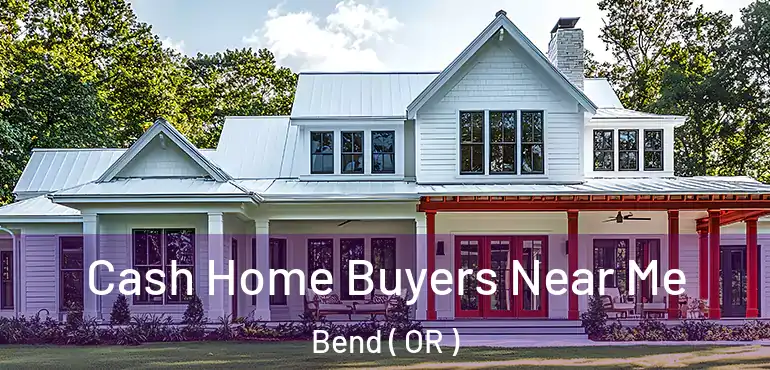  Cash Home Buyers Near Me Bend ( OR )