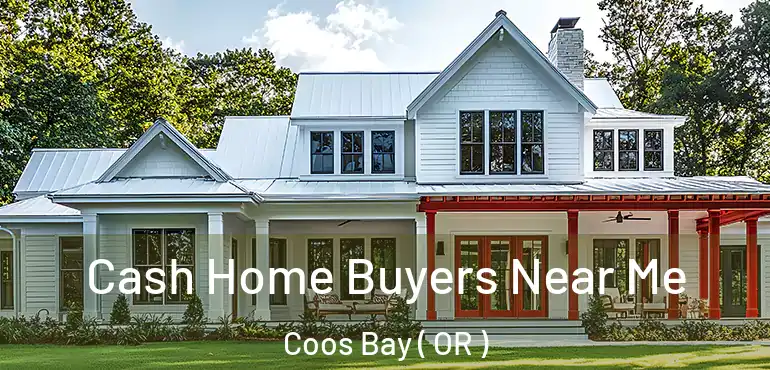  Cash Home Buyers Near Me Coos Bay ( OR )