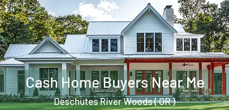  Cash Home Buyers Near Me Deschutes River Woods ( OR )