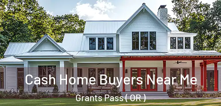  Cash Home Buyers Near Me Grants Pass ( OR )