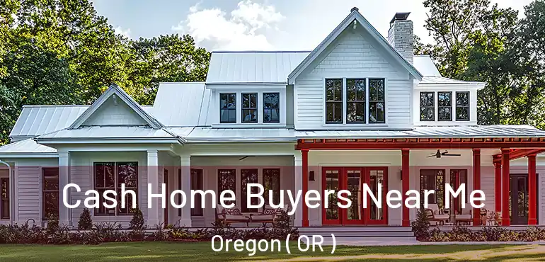  Cash Home Buyers Near Me Oregon ( OR )