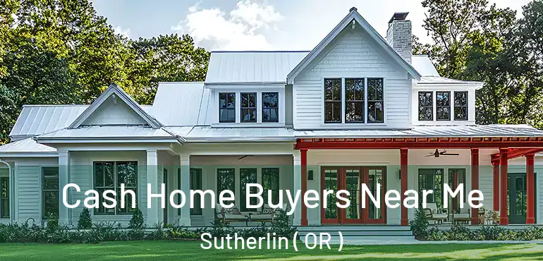  Cash Home Buyers Near Me Sutherlin ( OR )