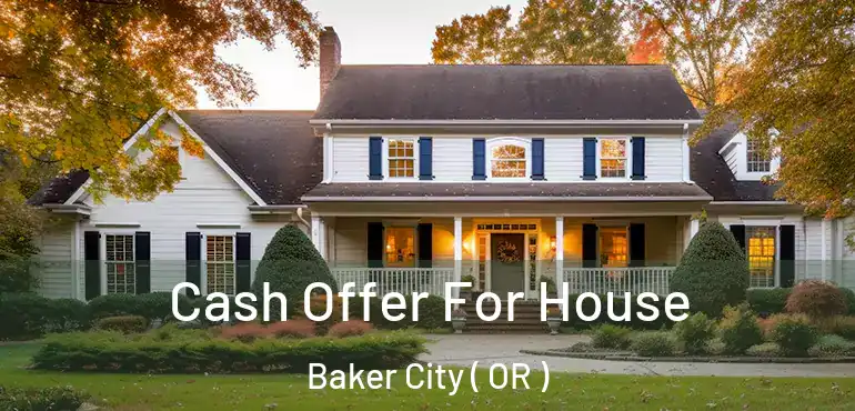  Cash Offer For House Baker City ( OR )