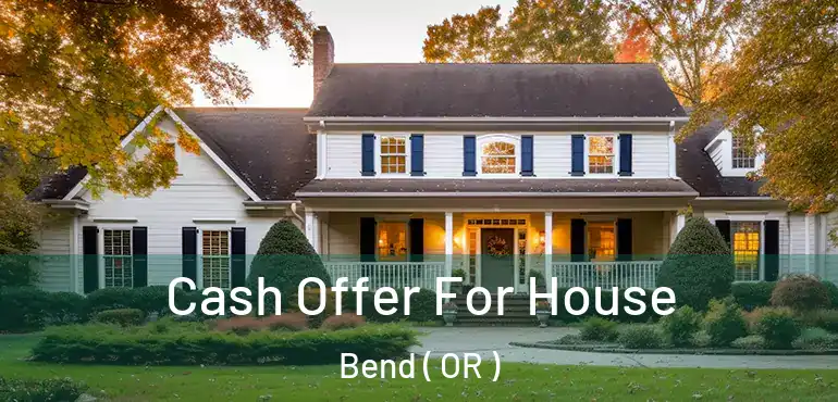  Cash Offer For House Bend ( OR )