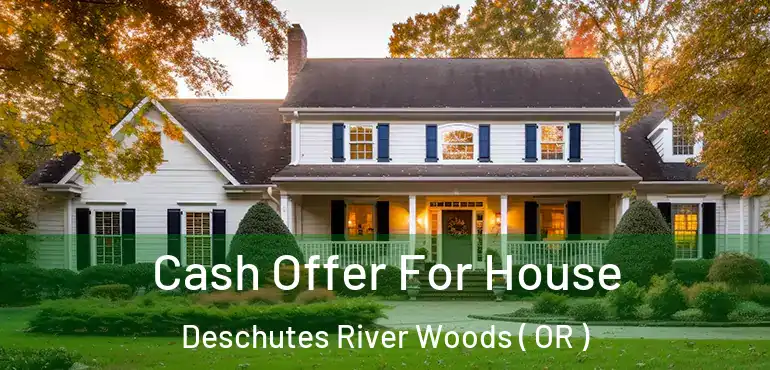  Cash Offer For House Deschutes River Woods ( OR )