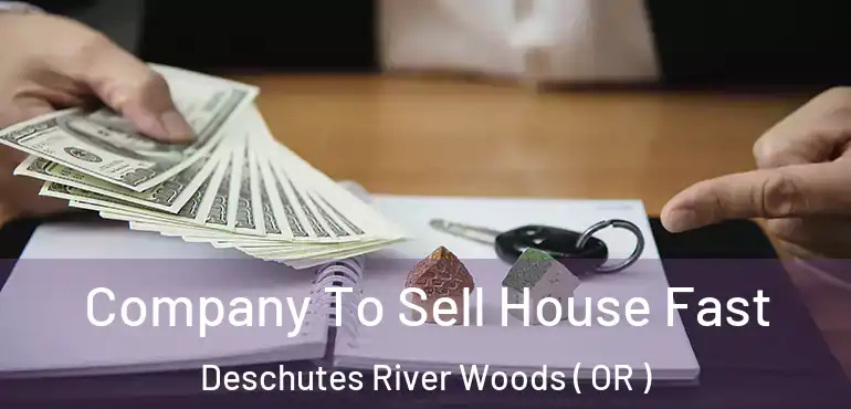  Company To Sell House Fast Deschutes River Woods ( OR )