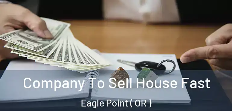  Company To Sell House Fast Eagle Point ( OR )