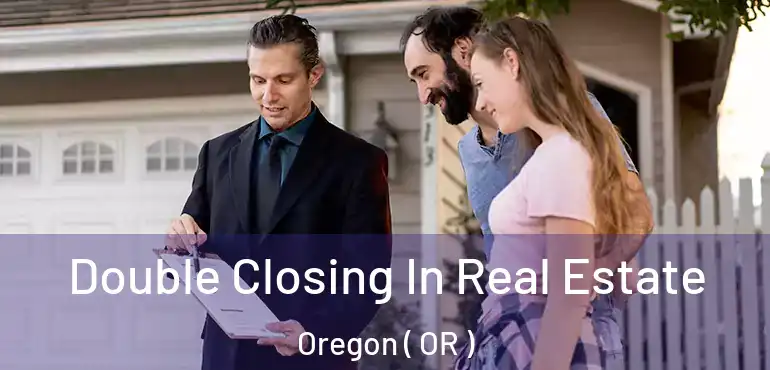  Double Closing In Real Estate Oregon ( OR )