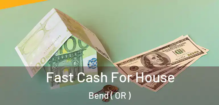  Fast Cash For House Bend ( OR )