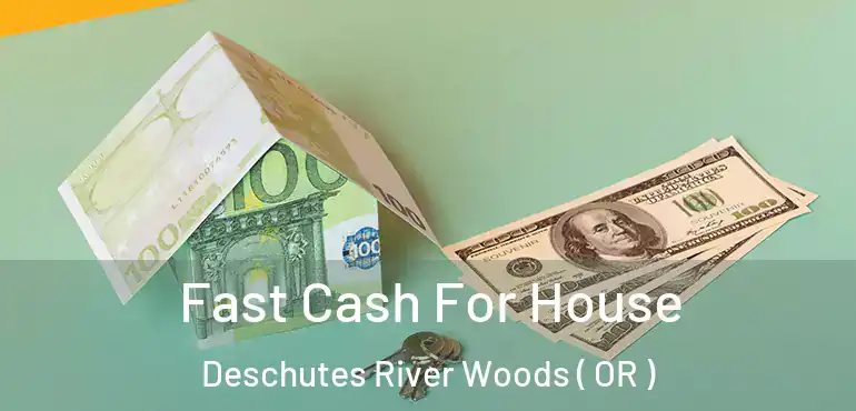  Fast Cash For House Deschutes River Woods ( OR )
