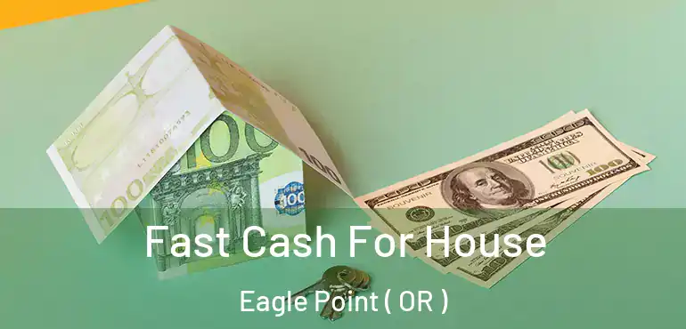  Fast Cash For House Eagle Point ( OR )