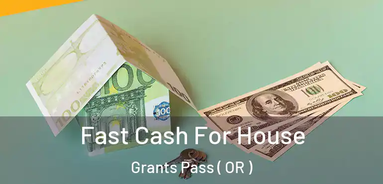  Fast Cash For House Grants Pass ( OR )
