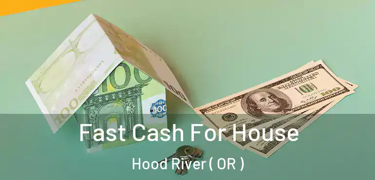  Fast Cash For House Hood River ( OR )