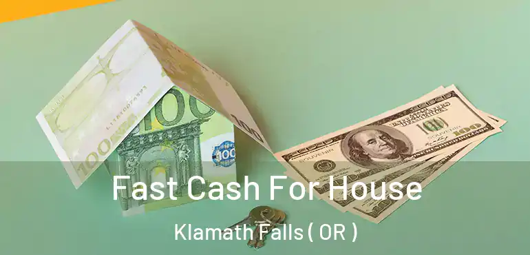  Fast Cash For House Klamath Falls ( OR )