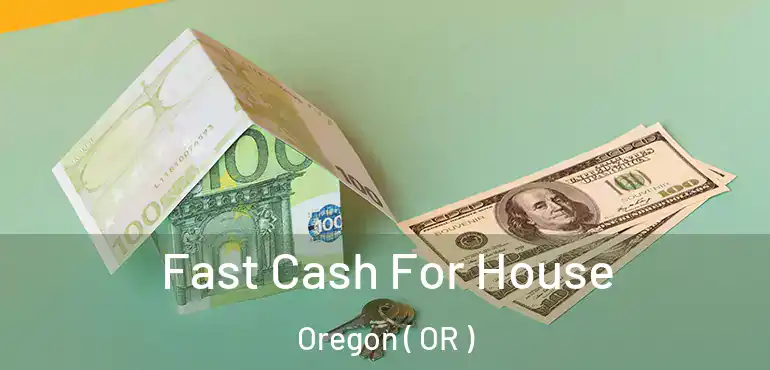  Fast Cash For House Oregon ( OR )