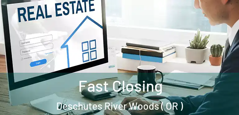  Fast Closing Deschutes River Woods ( OR )