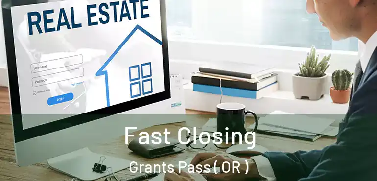  Fast Closing Grants Pass ( OR )