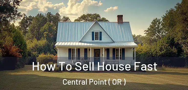  How To Sell House Fast Central Point ( OR )