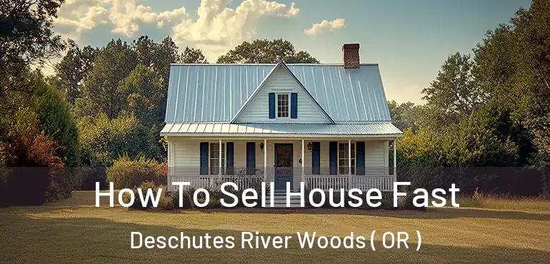  How To Sell House Fast Deschutes River Woods ( OR )