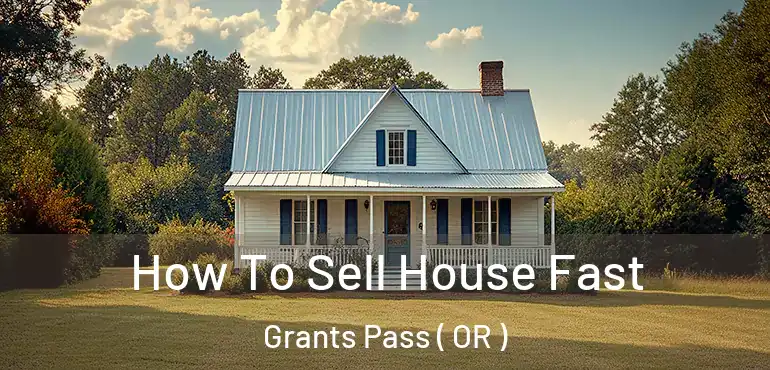  How To Sell House Fast Grants Pass ( OR )