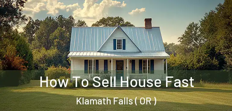  How To Sell House Fast Klamath Falls ( OR )