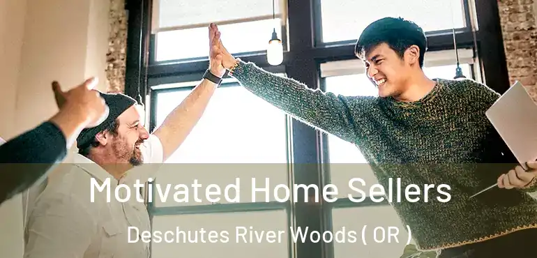  Motivated Home Sellers Deschutes River Woods ( OR )