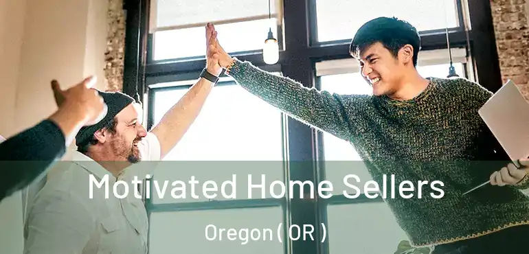  Motivated Home Sellers Oregon ( OR )
