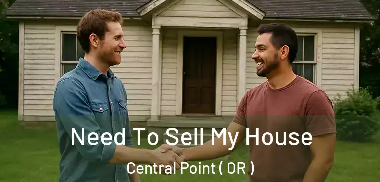  Need To Sell My House Central Point ( OR )