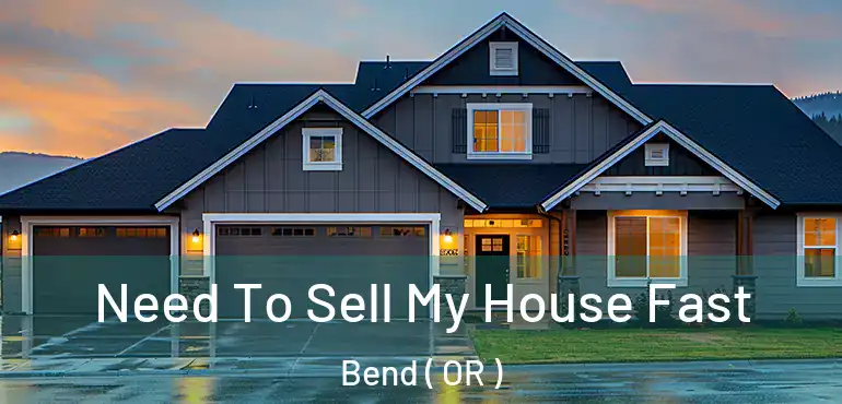  Need To Sell My House Fast Bend ( OR )