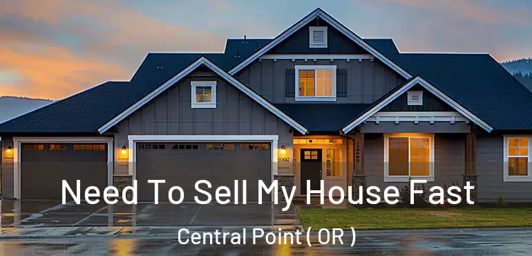  Need To Sell My House Fast Central Point ( OR )