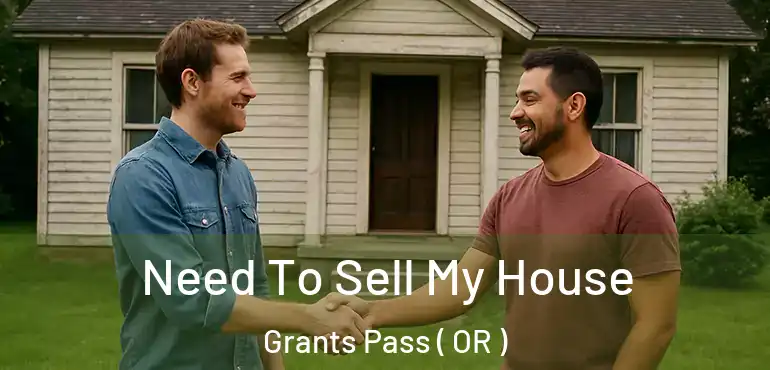  Need To Sell My House Grants Pass ( OR )